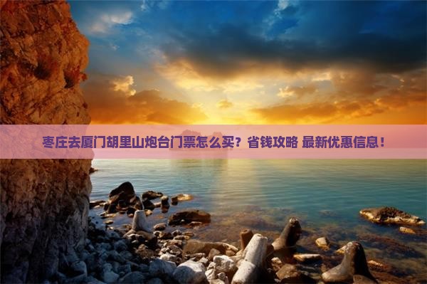 枣庄去厦门胡里山炮台门票