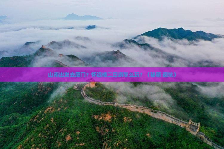 山南到厦门怀远楼二日游