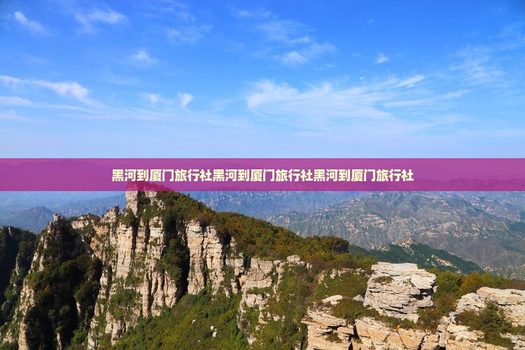 黑河到厦门旅行社