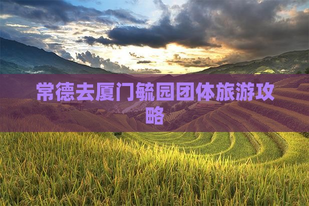 常德去厦门毓园团体旅游