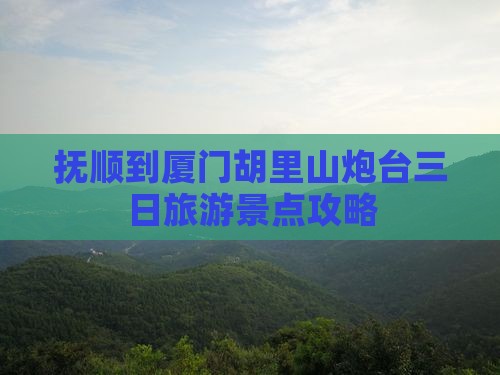 抚顺到厦门胡里山炮台三日游