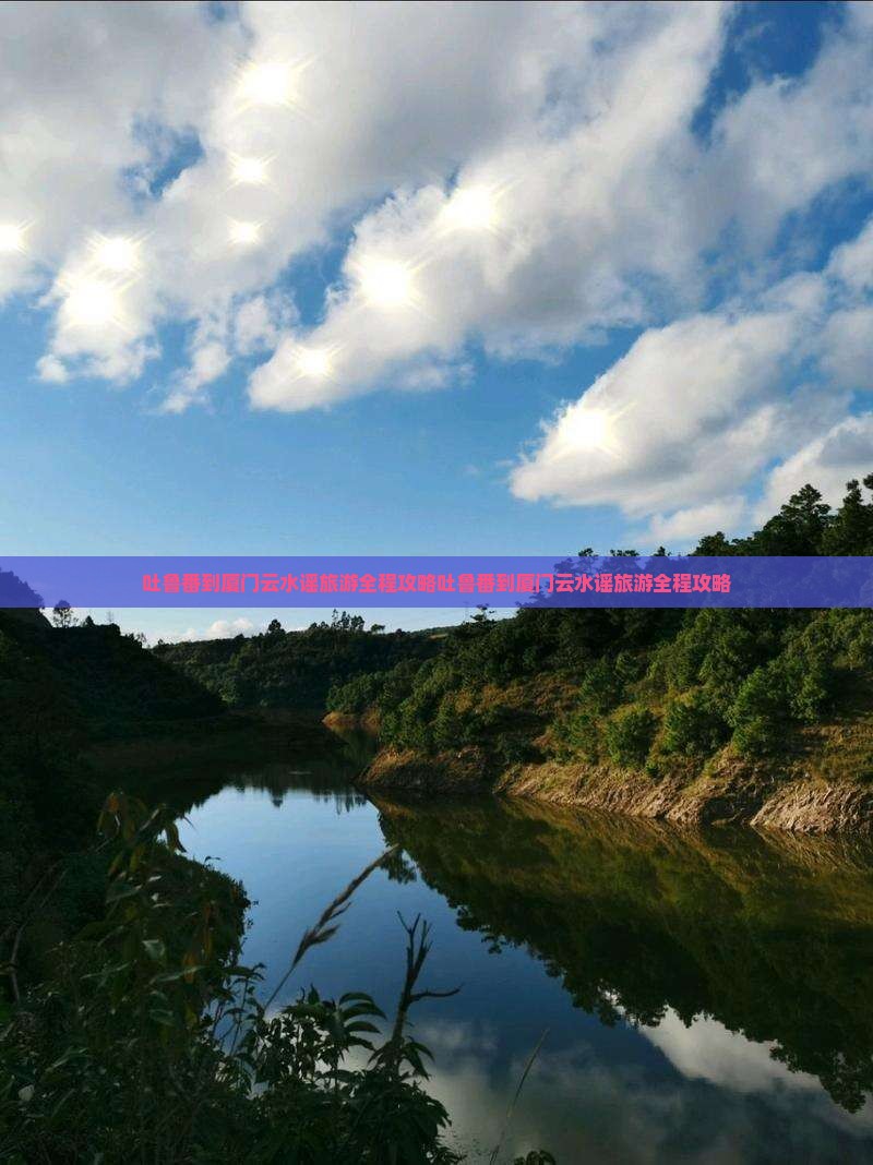 吐鲁番到厦门云水谣旅游