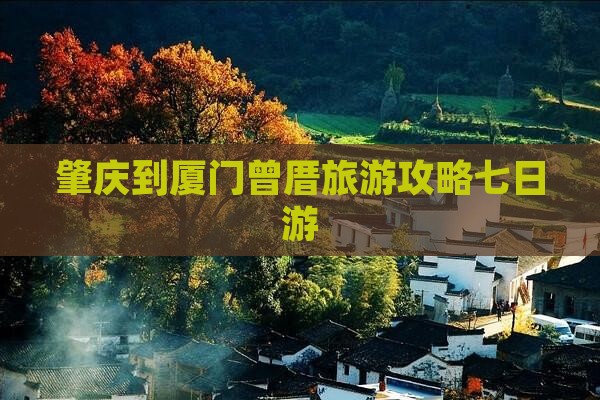 肇庆到厦门曾厝埯七日游
