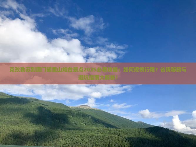 克孜勒苏到厦门胡里山炮台景点