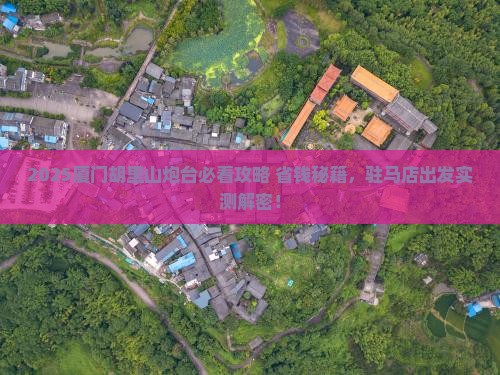 驻马店去厦门胡里山炮台景点