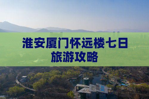 淮安去厦门怀远楼七日游