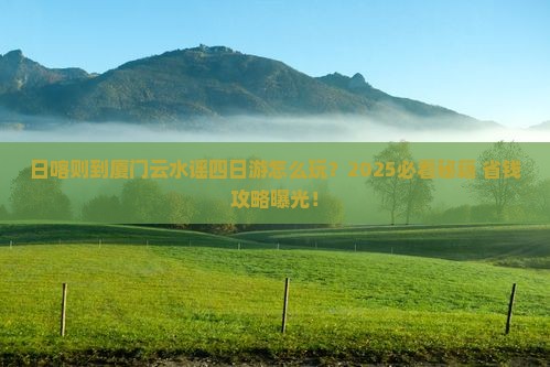 日喀则到厦门云水谣四日游