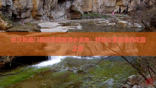 长沙到厦门菽庄花园必去地