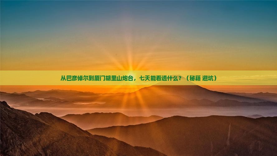 巴彦倬尔到厦门胡里山炮台七日游