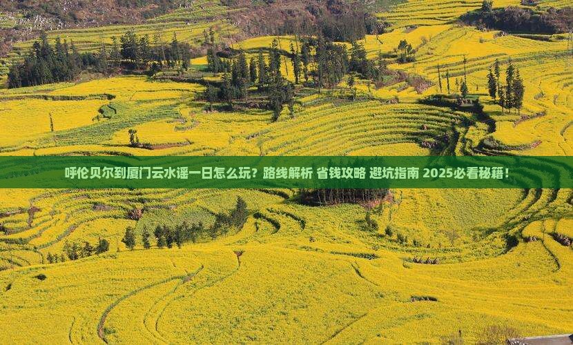 呼伦贝尔到厦门云水谣一日