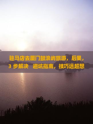 驻马店去厦门鼓浪屿旅游
