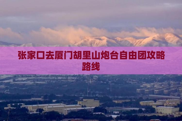 张家口去厦门胡里山炮台自由团