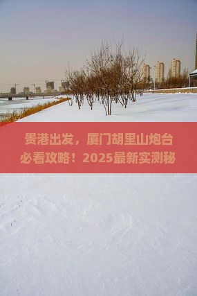 贵港到厦门胡里山炮台景点