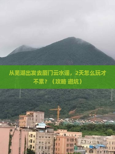 芜湖去厦门云水谣二日游