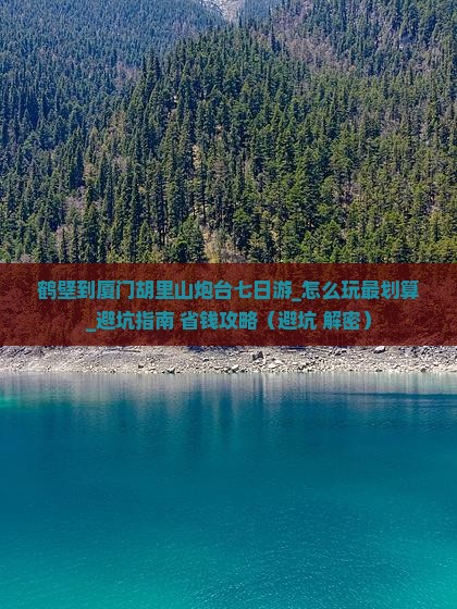 鹤壁到厦门胡里山炮台七日游