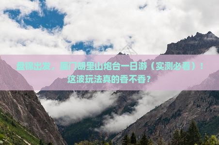 盘锦到厦门胡里山炮台一日