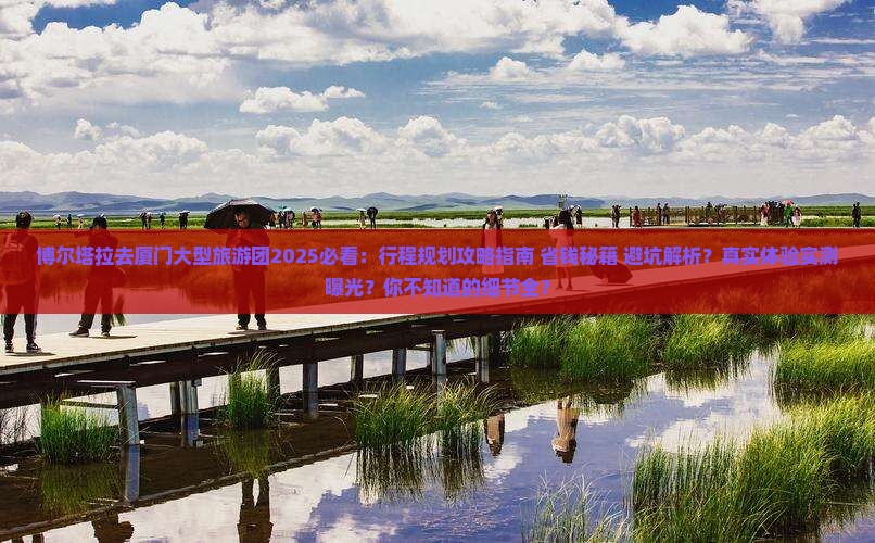 博尔塔拉去厦门大型旅游团 博尔塔拉去厦门大型旅游团