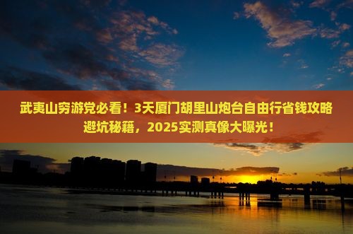 武夷山去厦门胡里山炮台自由行