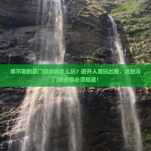 库尔勒到厦门鼓浪屿哪里玩