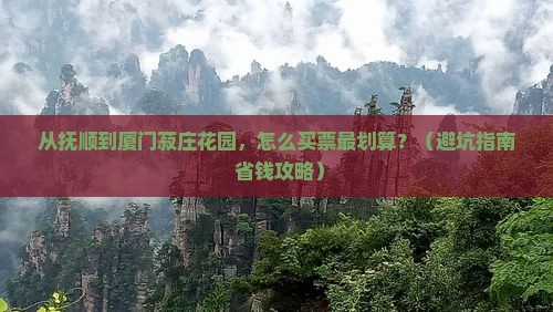 抚顺到厦门菽庄花园门票