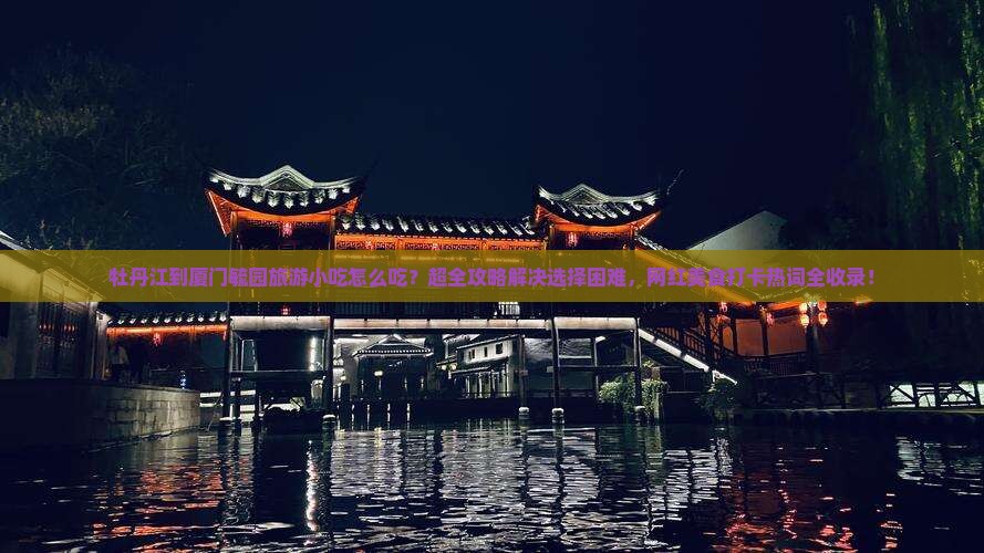 牡丹江到厦门毓园旅游小吃