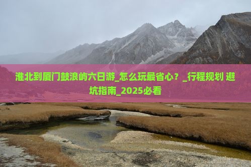 淮北到厦门鼓浪屿六日游