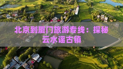 北京到厦门云水谣大型旅游团