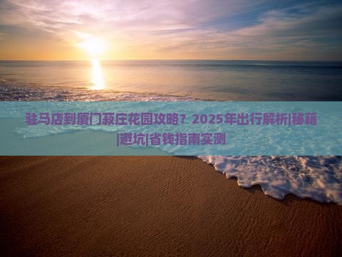 驻马店到厦门菽庄花园攻略