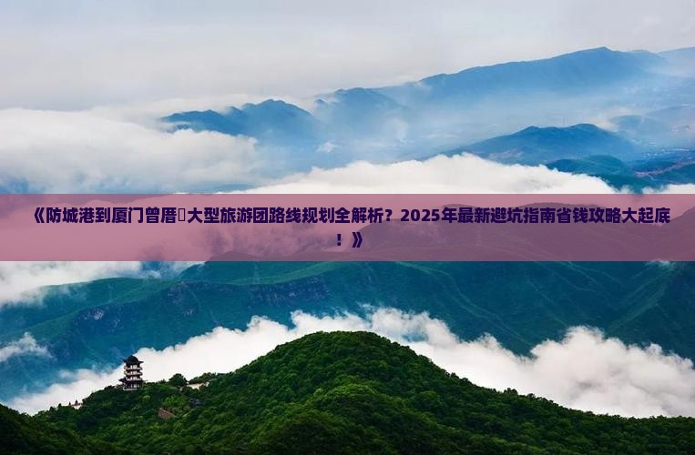 防城港到厦门曾厝埯大型旅游团