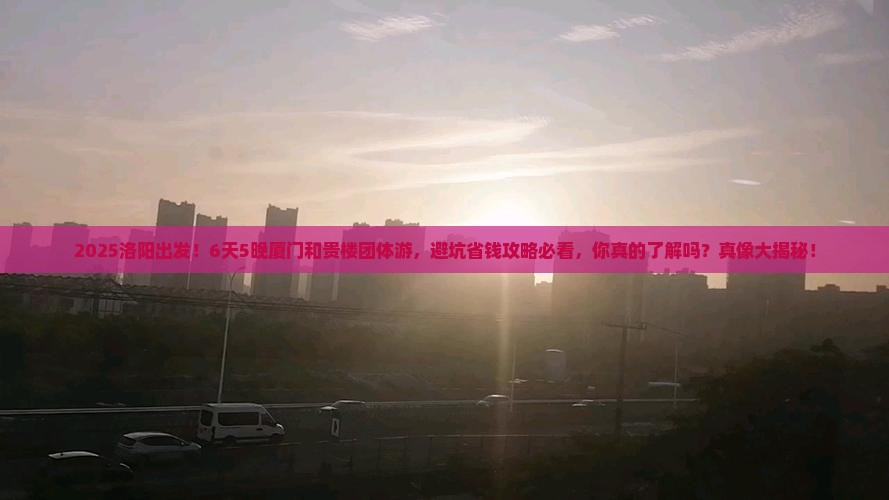 洛阳到厦门和贵楼团体旅游 洛阳到厦门和贵楼团体旅游