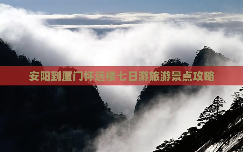 安阳到厦门怀远楼七日游