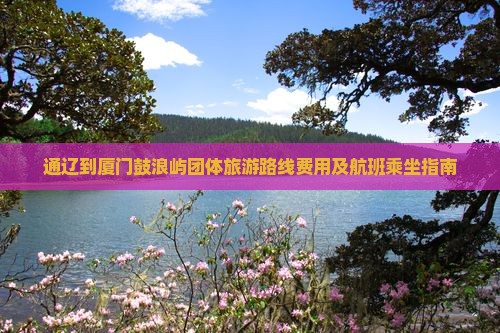 通辽到厦门鼓浪屿团体旅游