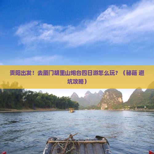 贵阳去厦门胡里山炮台四日游