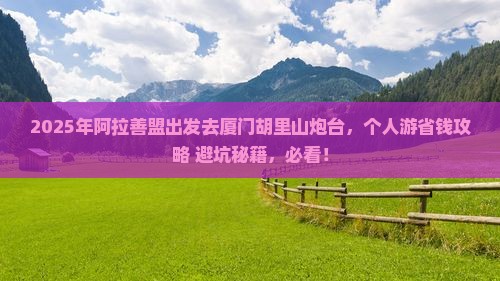 阿拉善盟到厦门胡里山炮台个人游