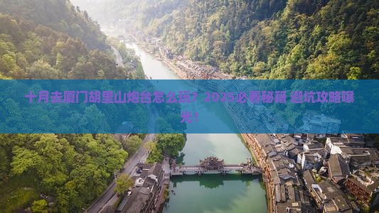 十月到厦门胡里山炮台哪里玩