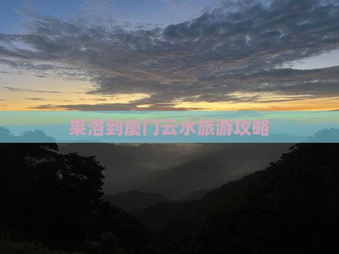 果洛到厦门云水谣旅游