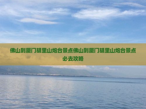 佛山到厦门胡里山炮台景点