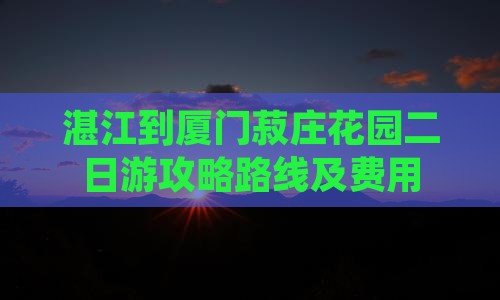 湛江到厦门菽庄花园二日游
