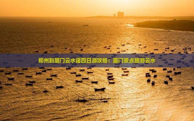 郑州到厦门云水谣四日游