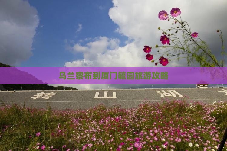乌兰察布到厦门毓园旅行社
