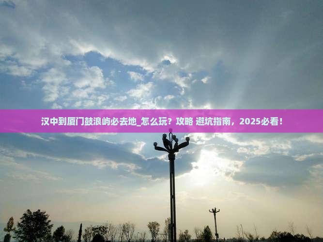 汉中到厦门鼓浪屿必去地