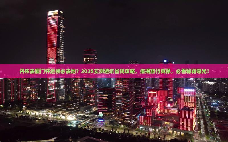 丹东去厦门怀远楼必去地