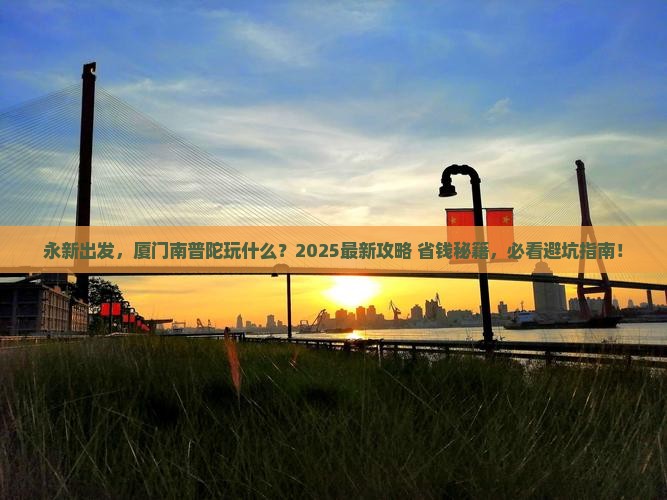 永新到厦门南普陀哪里玩