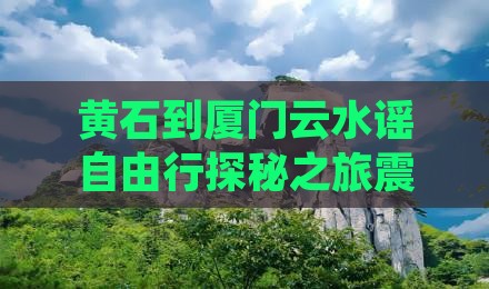 黄石到厦门云水谣自由行