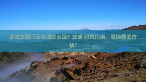 武威去厦门云水谣景点