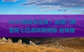 嘉峪关去厦门南普陀七日游