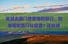 芜湖去厦门曾厝埯旅行社