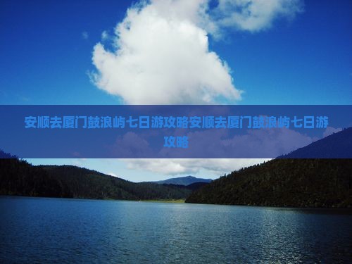 安顺去厦门鼓浪屿七日游