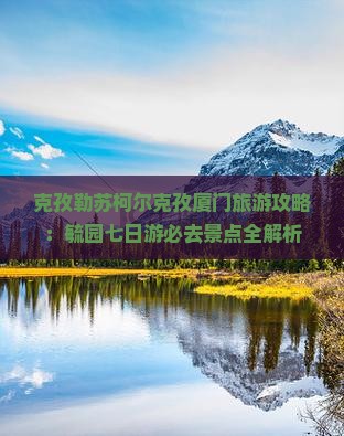 克孜勒苏柯尔克孜去厦门毓园七日游