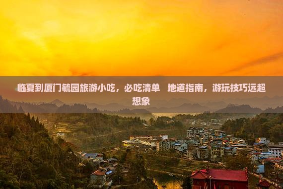 临夏到厦门毓园旅游小吃
